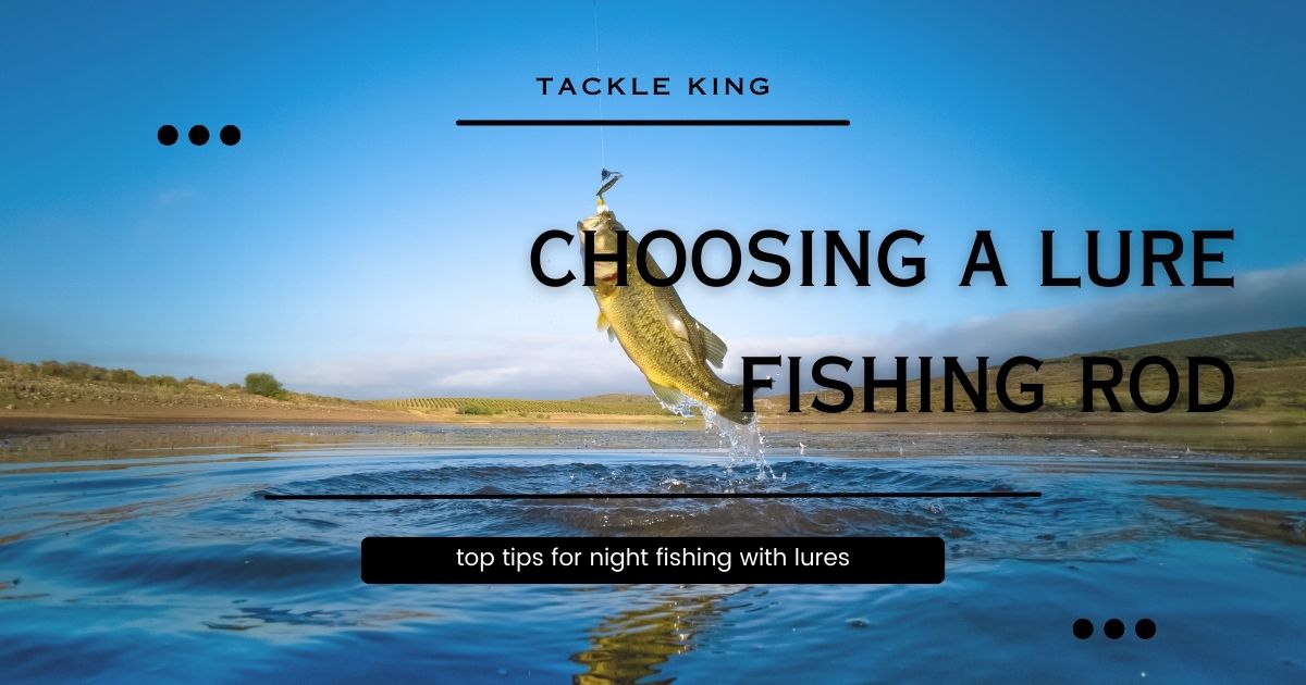 Choosing a lure fishing rod – Tackle King